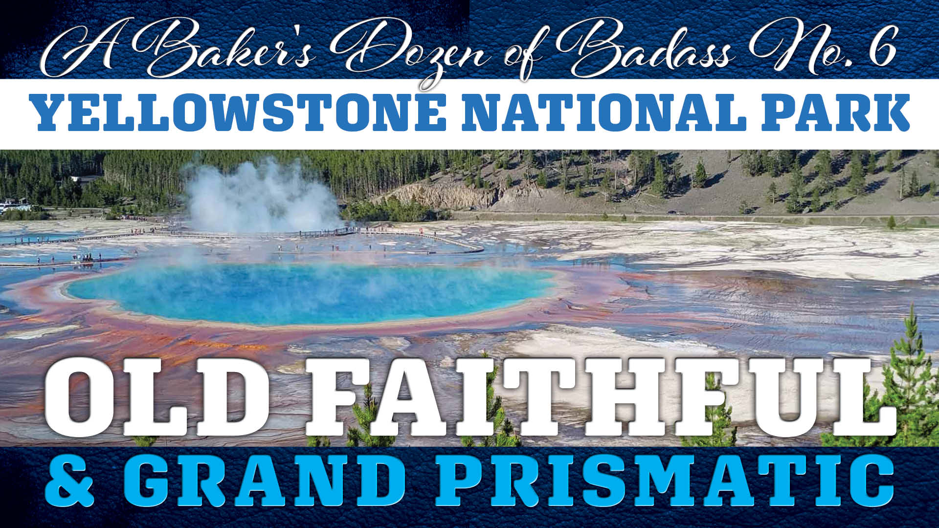 Yellowstone: Old Faithful & Grand Prismatic—A Baker's Dozen of Badass...